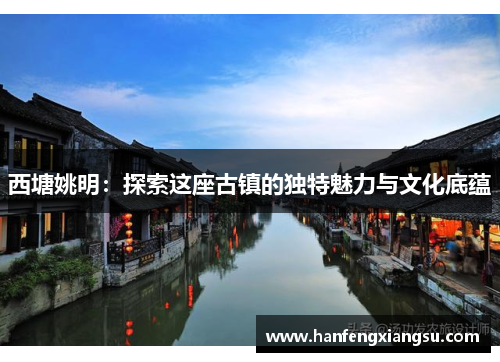 西塘姚明：探索这座古镇的独特魅力与文化底蕴
