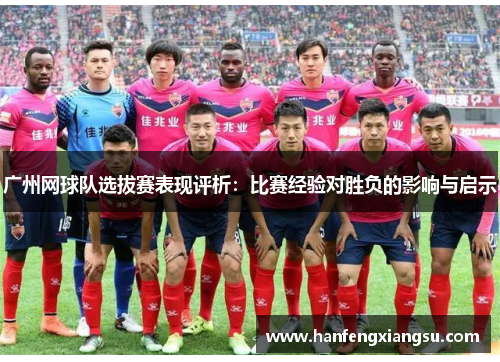 广州网球队选拔赛表现评析：比赛经验对胜负的影响与启示