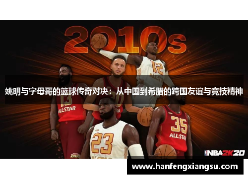姚明与字母哥的篮球传奇对决：从中国到希腊的跨国友谊与竞技精神