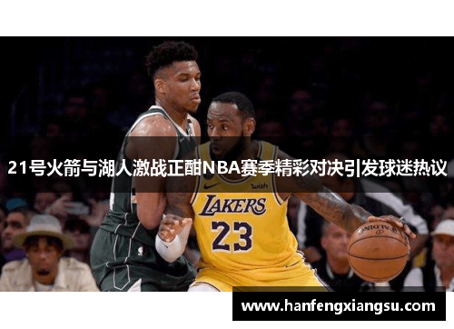 21号火箭与湖人激战正酣NBA赛季精彩对决引发球迷热议