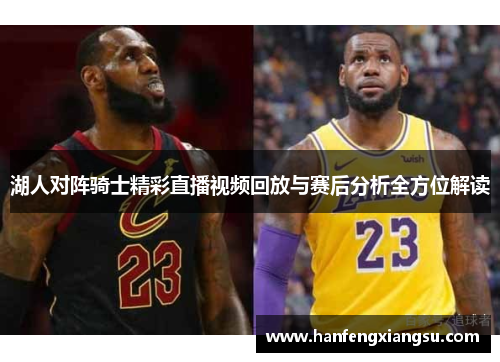 湖人对阵骑士精彩直播视频回放与赛后分析全方位解读